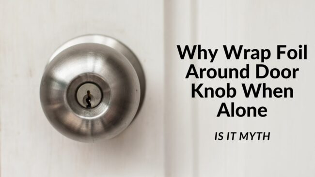 Wrap Foil Around Door Knob When Alone