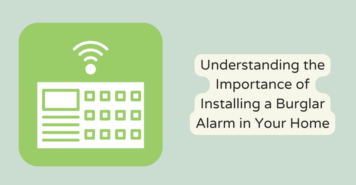 Understanding the Importance of Installing a Burglar Alarm in Your Home