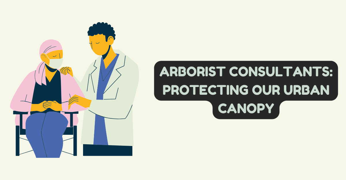 Arborist Consultants: Protecting Our Urban Canopy
